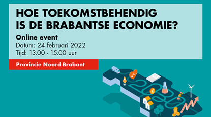 Hoe toekomstbehendig is de Brabantse economie - online event - datum: 24 februari 2022 tijd 13.00 - 15.00 uur